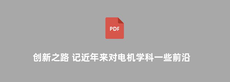 创新之路 记近年来对电机学科一些前沿课题的探索及部分业绩回顾